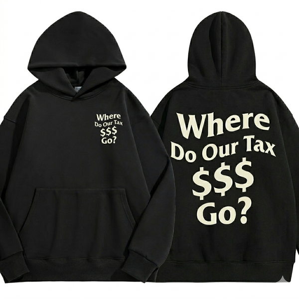 Where Do Our Tax $$$ Go? — Hoodie